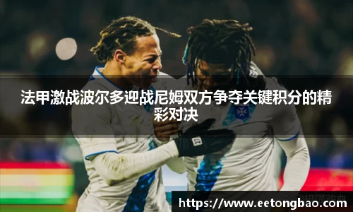 法甲激战波尔多迎战尼姆双方争夺关键积分的精彩对决
